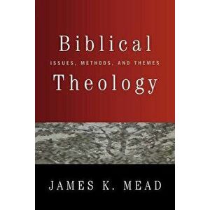 Biblical Theology: Issues, Methods, and Themes, Paperback - James K. Mead imagine