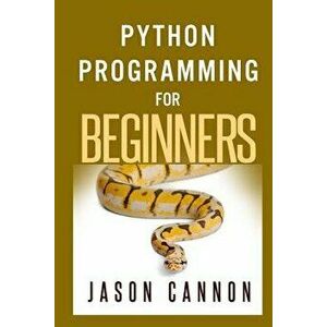 Python Programming for Beginners: An Introduction to the Python Computer Language and Computer Programming, Paperback - Jason Cannon imagine