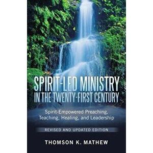 Spirit-Led Ministry in the Twenty-First Century Revised and Updated Edition: Spirit-Empowered Preaching, Teaching, Healing, and Leadership, Paperback imagine