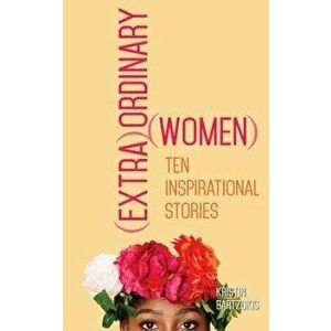 (extra)Ordinary Women: Ten Inspirational Stories - Kristin Bartzokis imagine