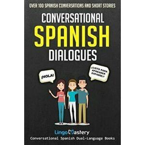Conversational Spanish Dialogues: Over 100 Spanish Conversations and Short Stories, Paperback - Lingo Mastery imagine