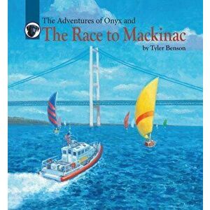 The Adventures of Onyx and the Race to Mackinac, Hardcover - Tyler Benson imagine