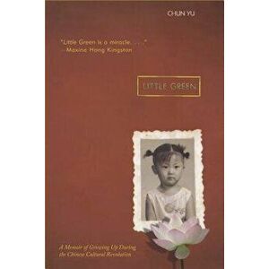 Little Green: A Memoir of Growing Up During the Chinese Cultural Revolution, Paperback - Chun Yu imagine