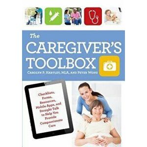 The Caregiver's Toolbox: Checklists, Forms, Resources, Mobile Apps, and Straight Talk to Help You Provide Compassionate Care, Paperback - Hartley imagine
