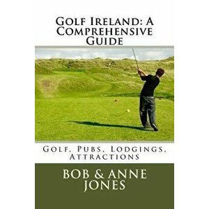 Golf Ireland: A Comprehensive Guide, Paperback - Bob Jones imagine