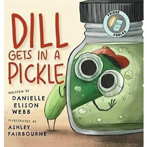 Dill Gets in a Pickle, Hardcover - Danielle Elison Webb imagine