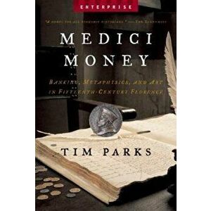 Medici Money: Banking, Metaphysics, and Art in Fifteenth-Century Florence, Paperback - Tim Parks imagine