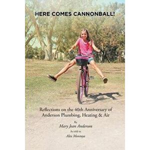 Here Comes Cannonball!: Reflections on the 40Th Anniversary of Anderson Plumbing, Heating & Air, Paperback - Mary Jean Anderson imagine