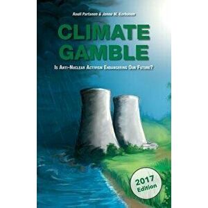 Climate Gamble: Is Anti-Nuclear Activism Endangering Our Future? (2017 Edition), Paperback - Rauli Partanen imagine