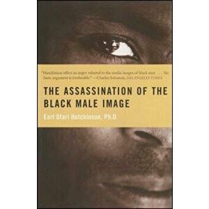 The Assassination of the Black Male Image, Paperback - Earl Ofari Hutchinson imagine