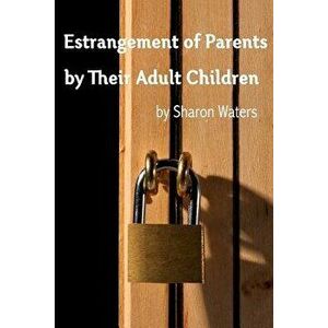 Estrangement of Parents by Their Adult Children, Paperback - Sharon Waters imagine