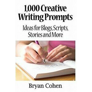 1, 000 Creative Writing Prompts: Ideas for Blogs, Scripts, Stories and More, Paperback - Bryan Cohen imagine
