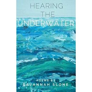 Hearing the Underwater, Paperback - Savannah Slone imagine