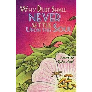 Why Dust Shall Never Settle Upon This Soul, Paperback - Ryka Aoki imagine
