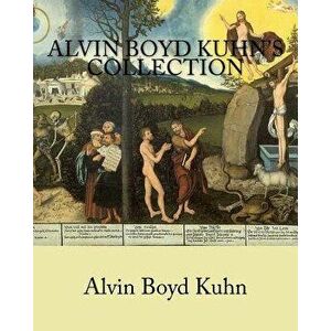 Alvin Boyd Kuhn's Collection, Paperback - Alvin Boyd Kuhn imagine