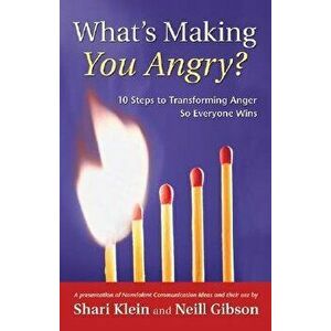 What's Making You Angry?: 10 Steps to Transforming Anger So Everyone Wins, Paperback - Shari Klein imagine