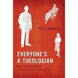 Everyone's a Theologian: An Introduction to Systematic Theology, Paperback - R. C. Sproul imagine
