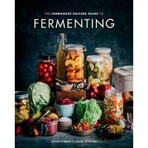 The Farmhouse Culture Guide to Fermenting: Crafting Live-Cultured Foods and Drinks with 100 Recipes from Kimchi to Kombucha, Hardcover - Kathryn Lukas imagine
