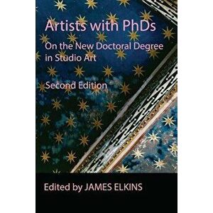 Artists with PhDs: On the New Doctoral Degree in Studio Art, Paperback - James Elkins imagine