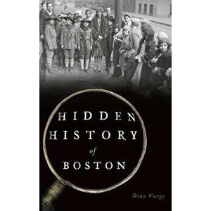 Hidden History of Boston, Hardcover - Dina Vargo imagine