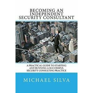 Becoming an Independent Security Consultant: A Practical Guide to Starting and Running a Successful Security Consulting Practice, Paperback - Michael imagine