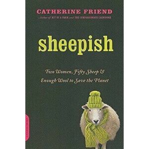 Sheepish: Two Women, Fifty Sheep, and Enough Wool to Save the Planet, Paperback - Catherine Friend imagine