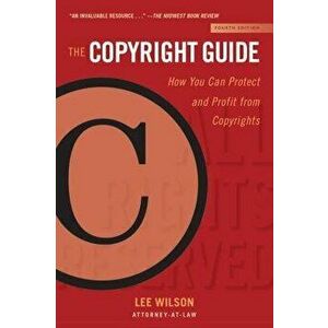 The Copyright Guide: How You Can Protect and Profit from Copyrights (Fourth Edition), Paperback - Lee Wilson imagine