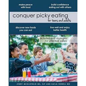 Conquer Picky Eating for Teens and Adults: Activities and Strategies for Selective Eaters, Paperback - Slp Jenny McGlothlin MS imagine