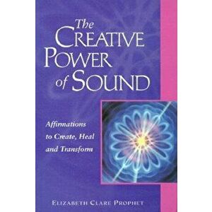 The Creative Power of Sound: Affirmations to Create, Heal and Transform, Paperback - Elizabeth Clare Prophet imagine