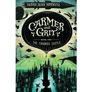 Carmer and Grit, Book Two: The Crooked Castle, Paperback - Sarah Jean Horwitz imagine