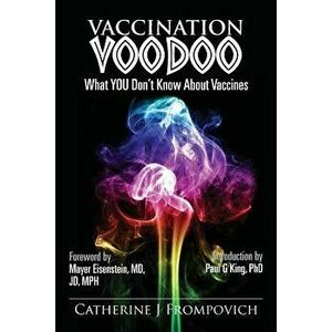 Vaccination Voodoo: What You Don't Know about Vaccines, Paperback - Catherine J. Frompovich imagine