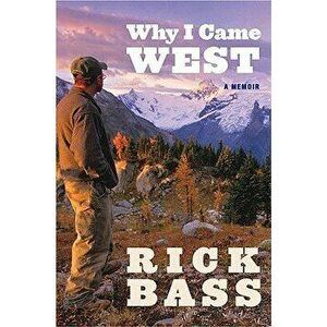 Why I Came West, Paperback - Rick Bass imagine
