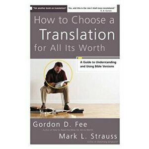 How to Choose a Translation for All Its Worth: A Guide to Understanding and Using Bible Versions, Paperback - Gordon D. Fee imagine