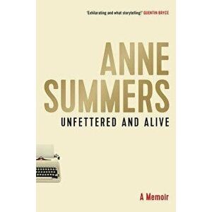 Unfettered and Alive, Hardcover - Anne Summers imagine