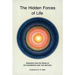 Hidden Forces of Life: Selections from the Works of Sri Aurobindo and the Mother, Paperback - Aurobindo imagine