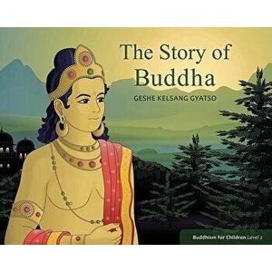The Story of Buddha: Buddhism for Children Level 2, Paperback - Geshe Kelsang Gyatso imagine