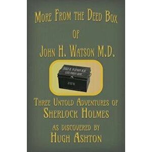 More from the Deed Box of John H. Watson M.D.: Three Untold Adventures of Sherlock Holmes, Paperback - Hugh Ashton imagine