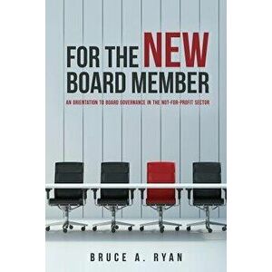 For the New Board Member: An Orientation to Board Governance in the Not-For-Profit Sector, Paperback - Bruce a. Ryan imagine