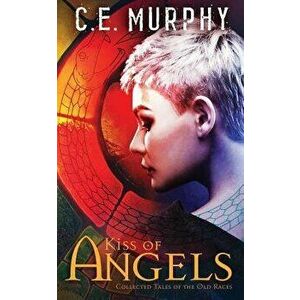 Kiss of Angels: Collected Tales of the Old Races, Paperback - C. E. Murphy imagine