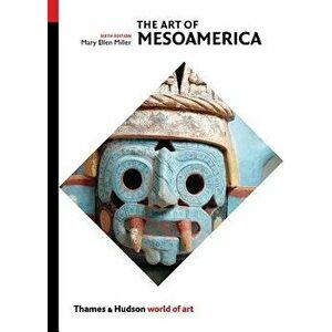 The Art of Mesoamerica: From Olmec to Aztec, Paperback - Mary Ellen Miller imagine