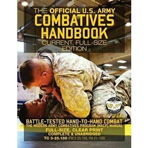 The Official US Army Combatives Handbook - Current, Full-Size Edition: Battle-Tested Hand-To-Hand Combat - The Modern Army Combatives Program (Macp) M imagine