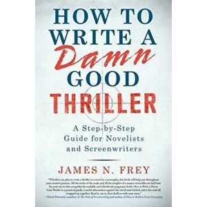 How to Write a Damn Good Thriller: A Step-By-Step Guide for Novelists and Screenwriters, Hardcover - James N. Frey imagine