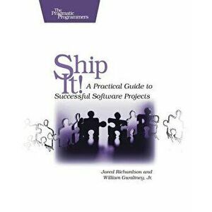 Ship It!: A Practical Guide to Successful Software Projects, Paperback - Jared Richardson imagine