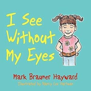I See Without My Eyes, Paperback - Mark Brauner Hayward imagine