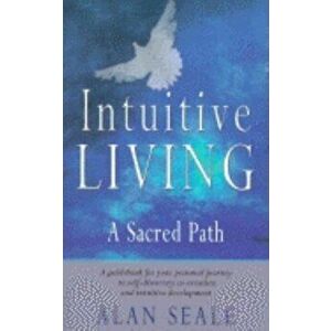 Intuitive Living: A Sacred Path, Paperback - Alan Seale imagine