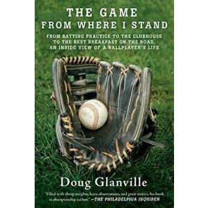 The Game from Where I Stand: From Batting Practice to the Clubhouse to the Best Breakfast on the Road, an Inside View of a Ballplayer's Life, Paperbac imagine