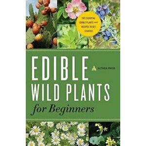 Edible Wild Plants for Beginners: The Essential Edible Plants and Recipes to Get Started, Paperback - Althea Press imagine
