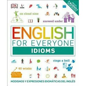 English for Everyone: Idioms: Modismos and Expresiones Idomáticas Dle Inglés, Paperback - DK imagine