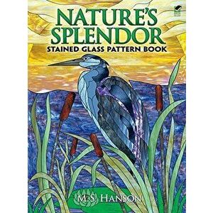 Nature's Splendor Stained Glass Pattern Book: A Dual-Language Book, Paperback - M. S. Hanson imagine