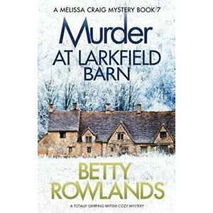 Murder at Larkfield Barn: A Totally Gripping British Cozy Mystery, Paperback - Betty Rowlands imagine